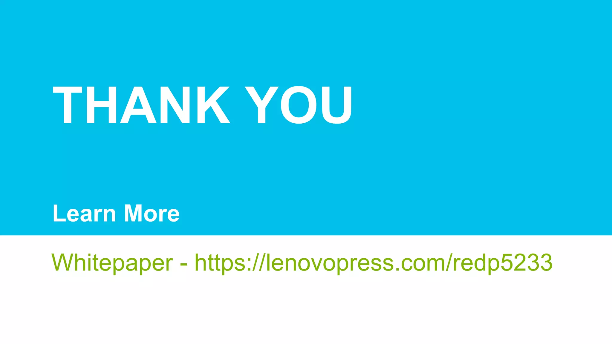 Whitepaper - https://lenovopress.com/redp5233
Learn More
THANK YOU
 