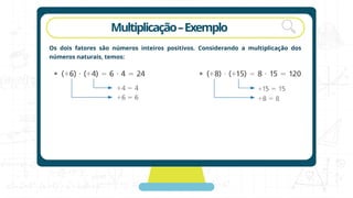 Multiplicação–Exemplo
Os dois fatores são números inteiros positivos. Considerando a multiplicação dos
números naturais, temos:
 