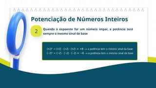 Potenciação de Números Inteiros
2
Quando o expoente for um número ímpar, a potência terá
sempre o mesmo sinal de base
 