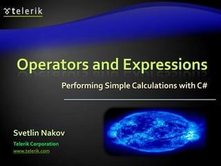 Operators and Expressions
Performing Simple Calculations with C#
Svetlin Nakov
Telerik Corporation
www.telerik.com
 
