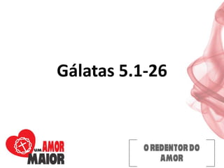 Gálatas 5.1-26
 