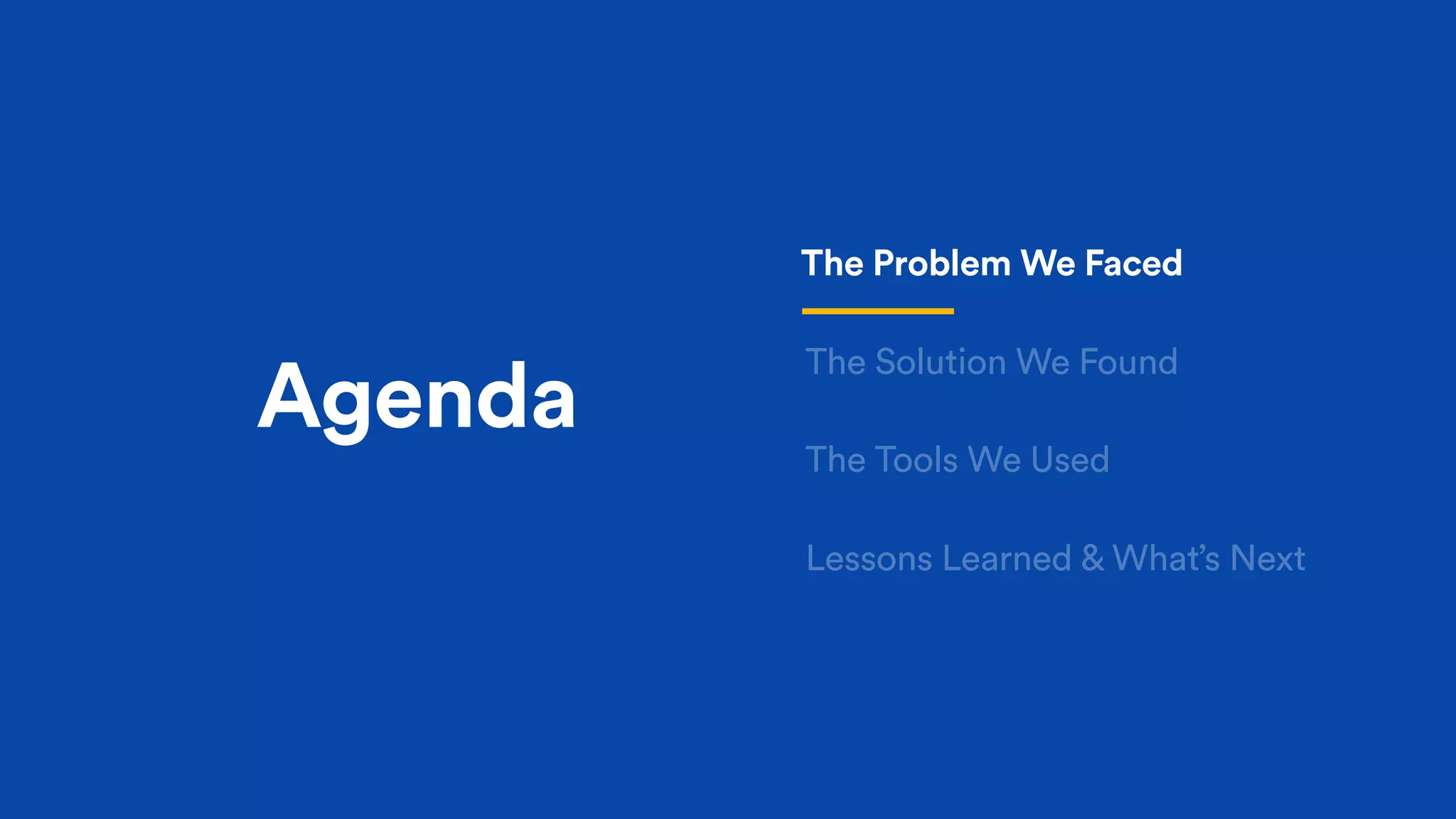 Agenda
The Problem We Faced
The Solution We Found
The Tools We Used
Lessons Learned & What’s Next
 