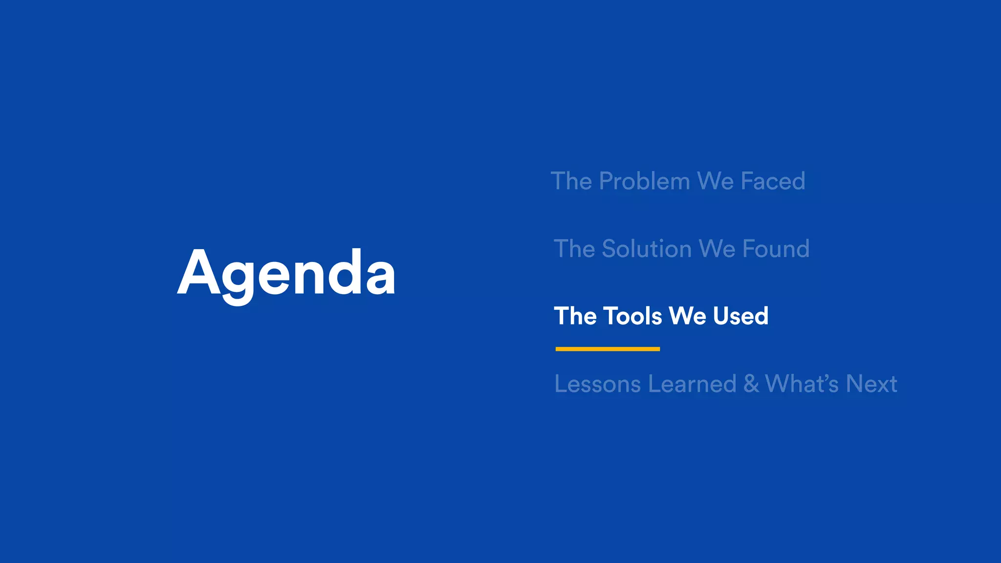 Agenda
The Solution We Found
The Problem We Faced
The Tools We Used
Lessons Learned & What’s Next
 