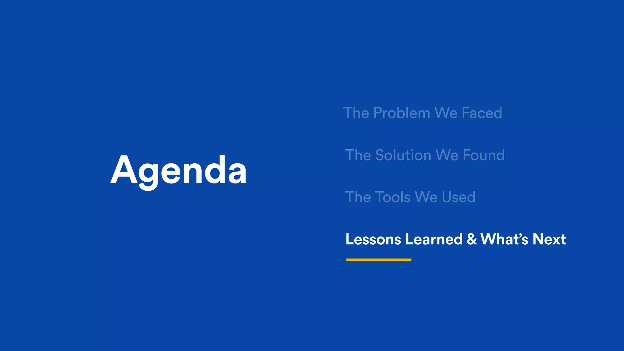 Agenda
The Solution We Found
The Problem We Faced
The Tools We Used
Lessons Learned & What’s Next
 
