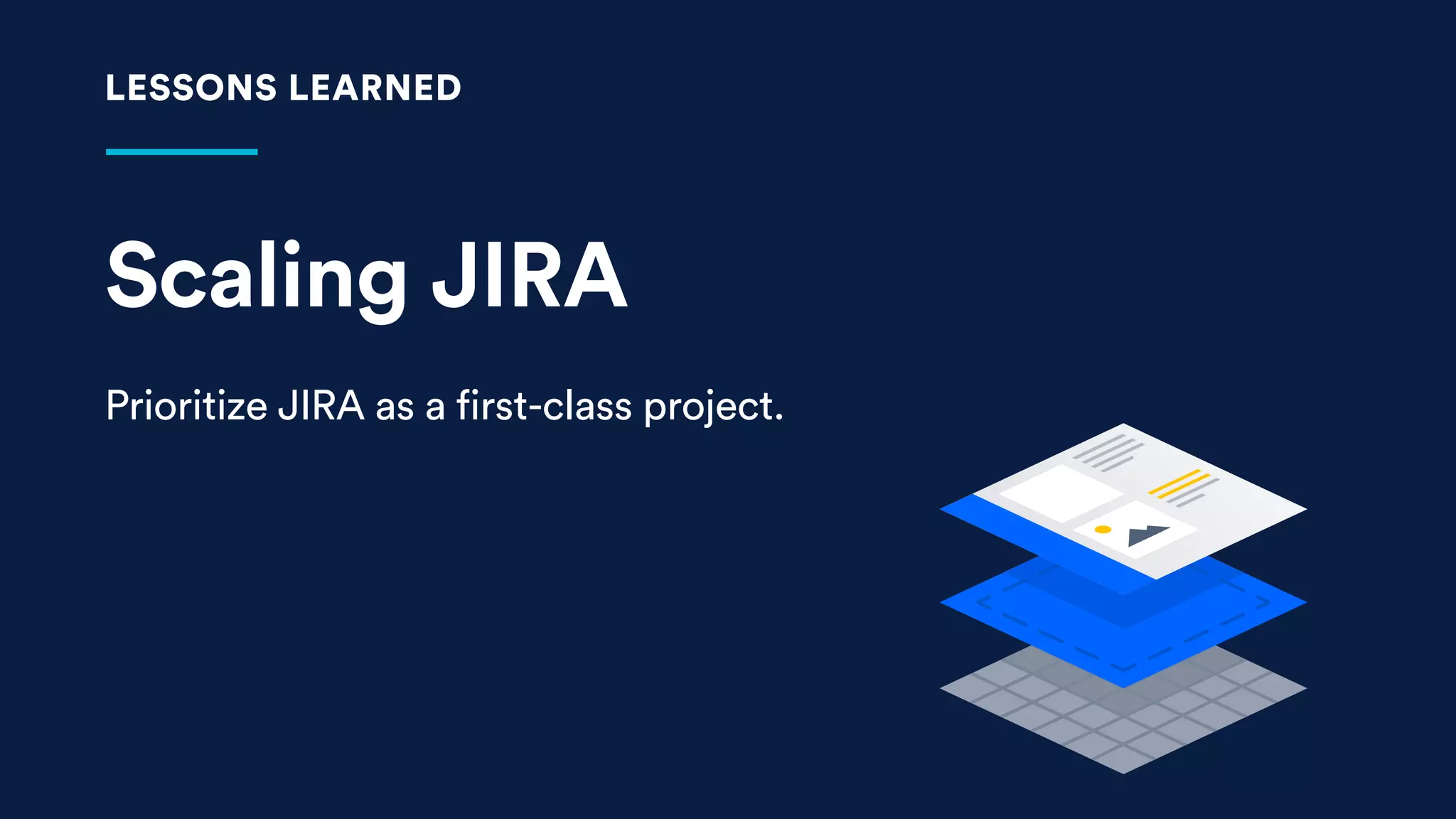 Scaling JIRA
Prioritize JIRA as a first-class project.
LESSONS LEARNED
 