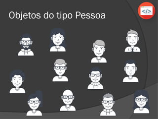 Objetos do tipo Pessoa
 