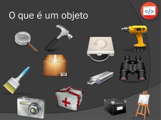 O que é um objeto
 