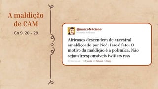 A maldição
de CAM
Gn 9. 20 - 29
 