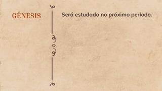 GÊNESIS Será estudado no próximo período.
 