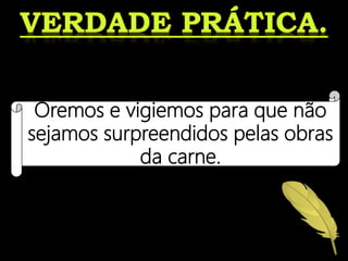 Oremos e vigiemos para que não
sejamos surpreendidos pelas obras
da carne.
da carne..
 