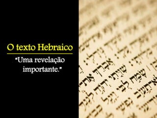 O texto Hebraico
“Uma revelação
importante.”
 