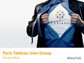 All rights reserved. © 2008 Tableau Software Inc.
Paris Tableau User Group
24 Juin 2014 #ParisTUG
 