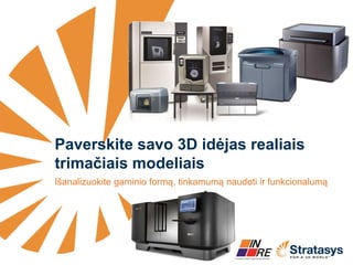 Paverskite savo 3D idėjas realiais trimačiais modeliais 
Išanalizuokite gaminio formą, tinkamumą naudoti ir funkcionalumą  