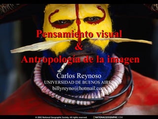 Pensamiento visualPensamiento visual
&&
Antropología de la imagenAntropología de la imagen
Carlos Reynoso
UNIVERSIDAD DE BUENOS AIRES
billyreyno@hotmail.com
 