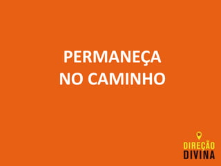 PERMANEÇA
NO CAMINHO
 