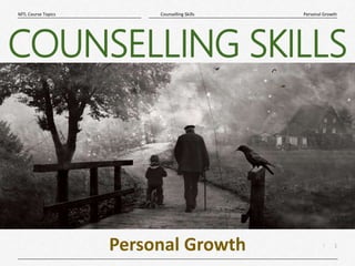 1
|
Personal Growth
Counselling Skills
MTL Course Topics
COUNSELLING SKILLS
Personal Growth
 