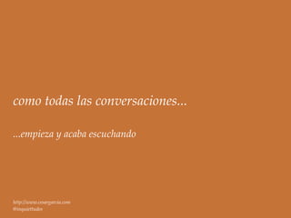 como todas las conversaciones...

...empieza y acaba escuchando




http://www.cesargarcia.com
@inquiettudes
 