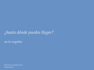 ¿hasta dónde puedes llegar?

no te engañes




http://www.cesargarcia.com
@inquiettudes
 