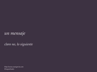 un mensaje

claro no, lo siguiente




http://www.cesargarcia.com
@inquiettudes
 