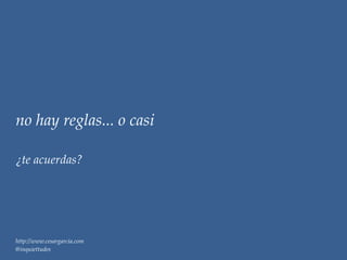 no hay reglas... o casi

¿te acuerdas?




http://www.cesargarcia.com
@inquiettudes
 