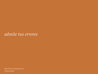 admite tus errores




http://www.cesargarcia.com
@inquiettudes
 