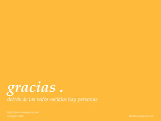 gracias .
detrás de las redes sociales hay personas

http://www.cesargarcia.com
@inquiettudes                               hola@cesargarcia.com
 