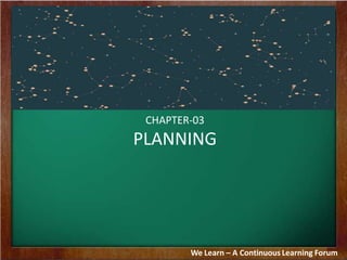 Welingkar’s Distance Learning Division
We Learn – A Continuous Learning Forum
CHAPTER-03
PLANNING
 