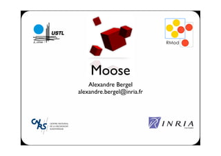 Moose
Alexandre Bergel
alexandre.bergel@inria.fr
!"#$
 