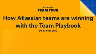 How Atlassian teams are winning
with the Team Playbook
(And so can you!)
 