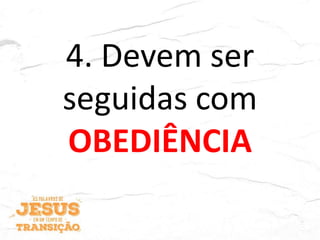 4. Devem ser
seguidas com
OBEDIÊNCIA
 