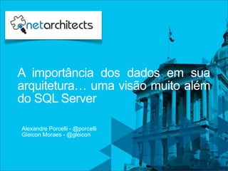 A importância dos dados em sua
arquitetura… uma visão muito além
do SQL Server

Alexandre Porcelli - @porcelli
Gleicon Moraes - @gleicon
 