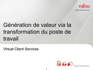 Génération de valeur via la
transformation du poste de
travail
Virtual Client Services




                          8
 