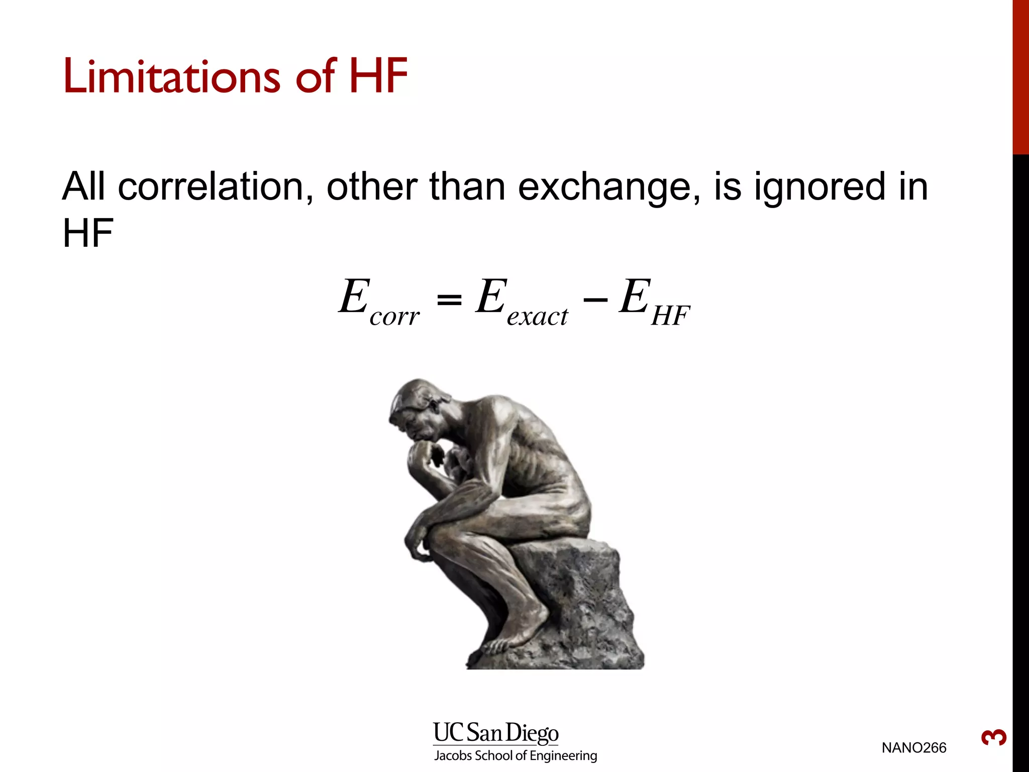 Limitations of HF
All correlation, other than exchange, is ignored in
HF
NANO266
3
Ecorr = Eexact − EHF
 
