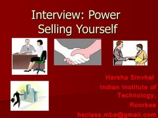Interview: Power  Selling Yourself Harsha Sinvhal  Indian Institute of Technology, Roorkee [email_address] 