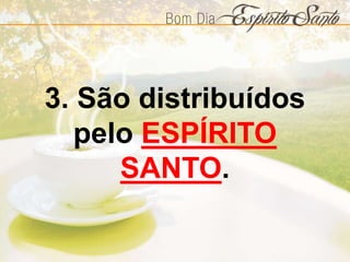 3. São distribuídos
pelo ESPÍRITO
SANTO.
 