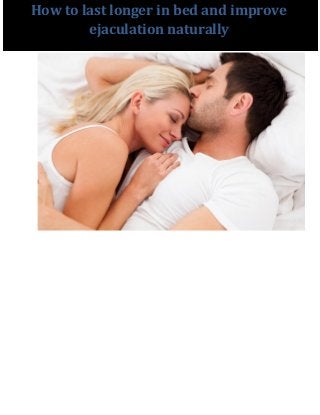 How to last longer in bed and improve
ejaculation naturally
 