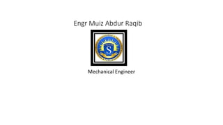 Engr Muiz Abdur Raqib
Mechanical Engineer
 