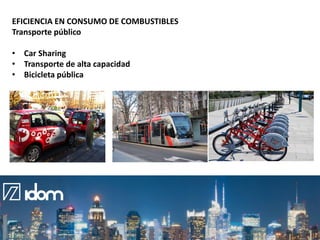 EFICIENCIA EN CONSUMO DE COMBUSTIBLES
Transporte público
• Car Sharing
• Transporte de alta capacidad
• Bicicleta pública
...