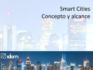 Smart Cities
Concepto y alcance

@IDOM
8

 