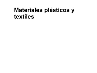 Materiales plásticos y
textiles
 