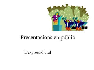 Presentacions en públic L'expressió oral 