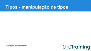 Tipos - manipulação de tipos 
Exemplos posteriormente 
 