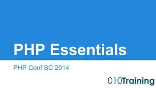PHP Essentials 
PHP Conf SC 2014 
 