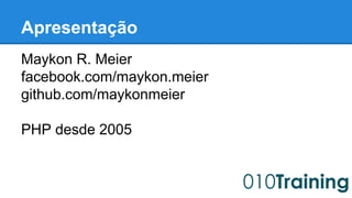 Apresentação 
Maykon R. Meier 
facebook.com/maykon.meier 
github.com/maykonmeier 
PHP desde 2005 
 