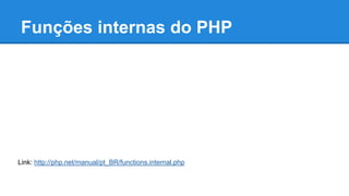 Funções internas do PHP 
Link: http://php.net/manual/pt_BR/functions.internal.php 
 