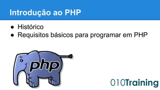 Introdução ao PHP 
● Histórico 
● Requisitos básicos para programar em PHP 
 