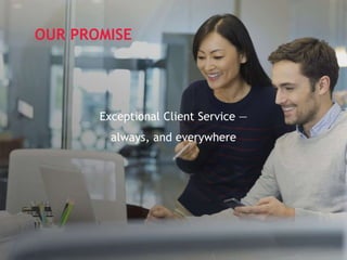 Page 7
OUR PROMISE
Exceptional Client Service ―
always, and everywhere
 