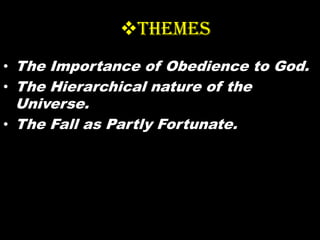 THEMES
• The Importance of Obedience to God.
• The Hierarchical nature of the

Universe.
• The Fall as Partly Fortunate.

 