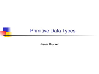 Primitive Data Types
James Brucker
 