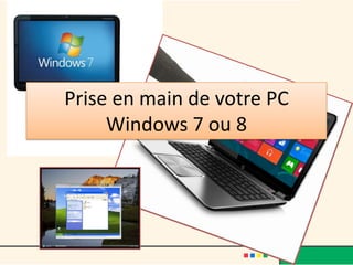 Prise en main de votre PC
     Windows 7 ou 8
 